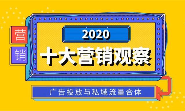 2020十大营销观察：广告投放与私域流量合体