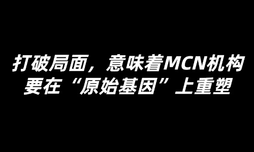 那些疯狂“摘帽”的MCN……