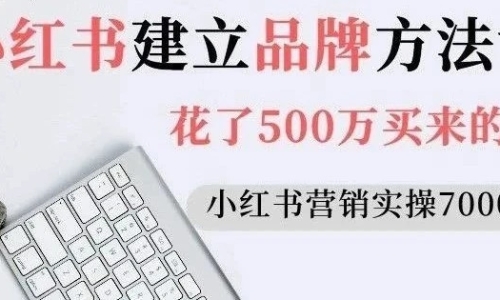 花了500万，买来一套小红书建立品牌的实操方法（7000字）